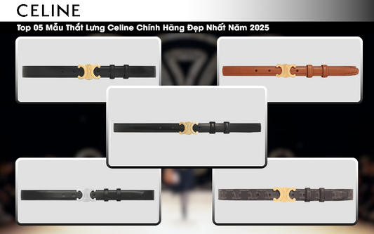 Top 05 Mẫu Thắt Lưng Celine Chính Hãng Đẹp Nhất 2025