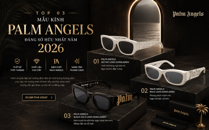 TOP 03 MẪU KÍNH PALM ANGELS ĐÁNG SỞ HỮU NHẤT NĂM 2026
